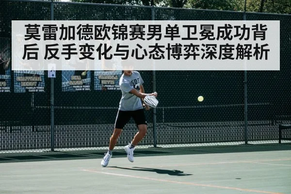莫雷加德欧锦赛男单卫冕成功背后 反手变化与心态博弈深度解析